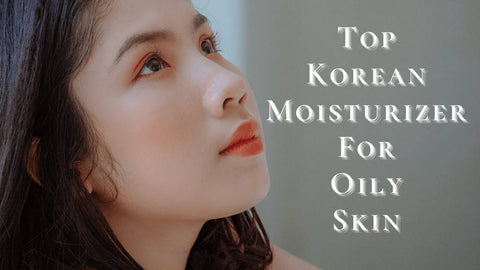 Best Korean Moisturizer For Oily Skin