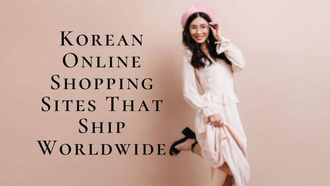 Best Korean Online Shopping Sites That Ship Worldwide