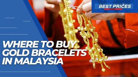 Where to Buy Cheap Gold Bracelets in Malaysia