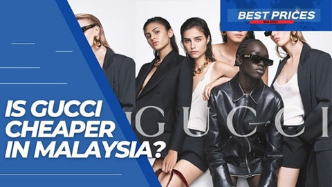 Is Gucci Cheaper in Malaysia?