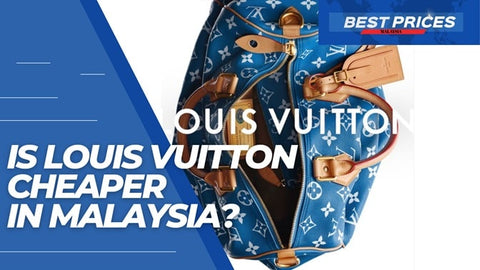 Is Louis Vuitton Cheaper in Malaysia 2024?