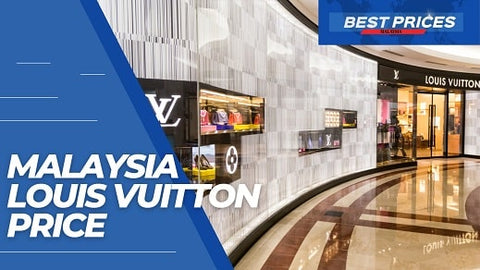 Malaysia Louis Vuitton Price 2024: LV Handbag Price Malaysia