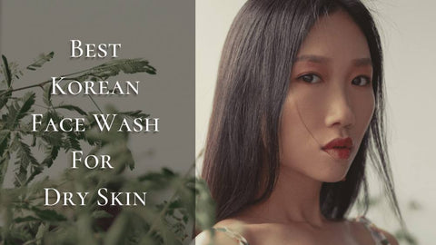 best korean face wash for dry skin