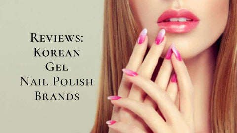 8 Korean Gel Nail Polish Brands Review 2023 | Which Nail Color Is The Best?