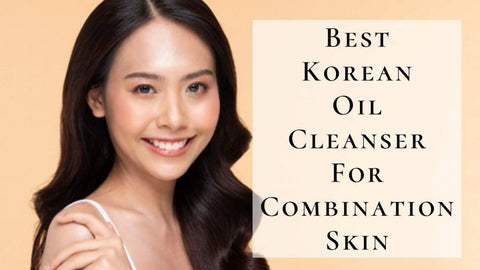 best korean oil cleanser for combination skin (1)