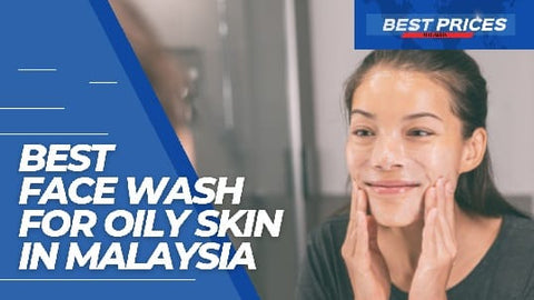 Best Face Wash for Oily Skin in Malaysia