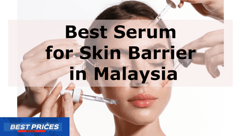 Best Serum for Skin Barrier in Malaysia 2024 - All You Need to Know