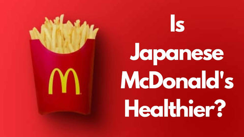 is-japanese-mcdonalds-healthier