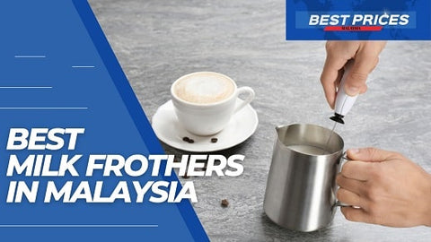 Best Milk Frother in Malaysia 2024 to Produce a Creamy Mouthfeel